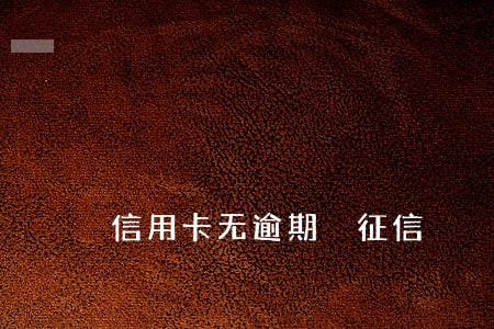 信用卡无逾期 征信 信用卡无逾期 征信
